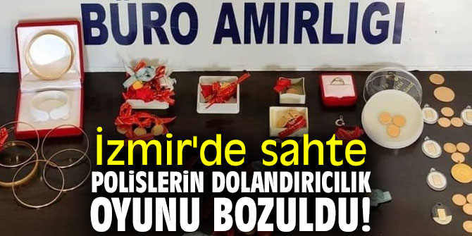 İzmir'de sahte polislerin dolandırıcılık oyunu bozuldu!