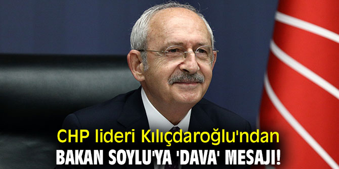 CHP lideri Kılıçdaroğlu'ndan Bakan Soylu'ya 'dava' mesajı!