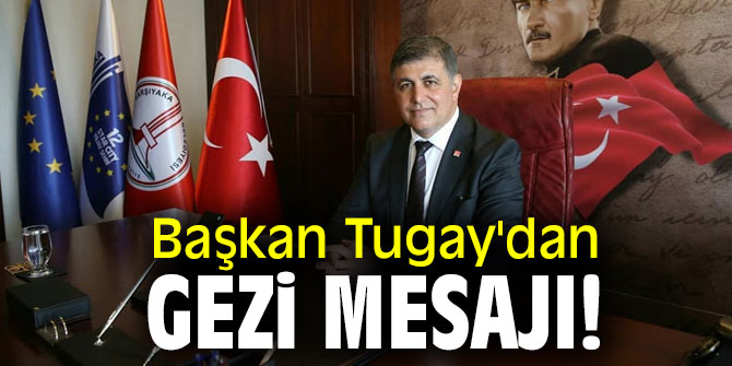 Başkan Tugay'dan Gezi mesajı!