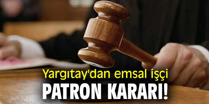 Yargıtay'dan emsal işçi patron kararı!