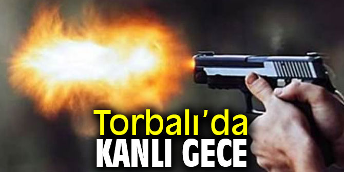 Torbalı’da kanlı gece