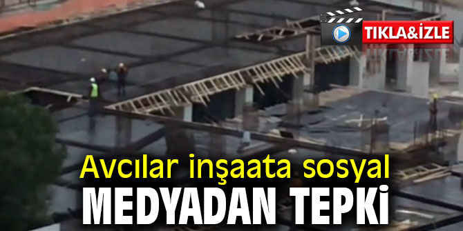 Avcılar inşaata sosyal medyadan tepki