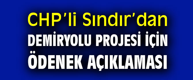 CHP’li Sındır'dan Demiryolu projesi için ödenek açıklaması