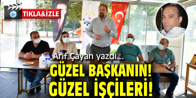 GÜZEL BAŞKANIN! GÜZEL İŞÇİLERİ!