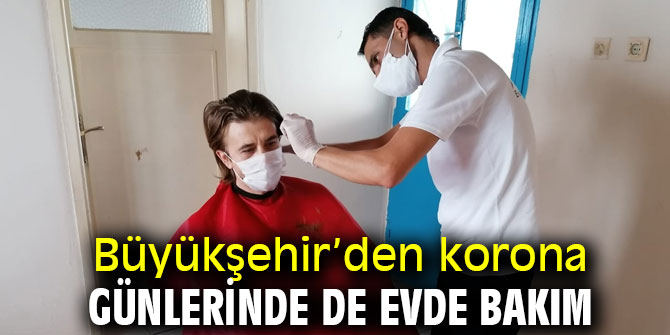 Büyükşehir’den korona günlerinde de evde bakım