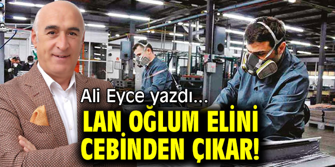 LAN OĞLUM ELİNİ CEBİNDEN ÇIKAR!