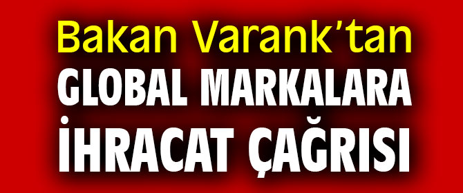 Bakan Varank’tan global markalara ihracat çağrısı