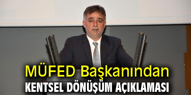 MÜFED Başkanından kentsel dönüşüm açıklaması