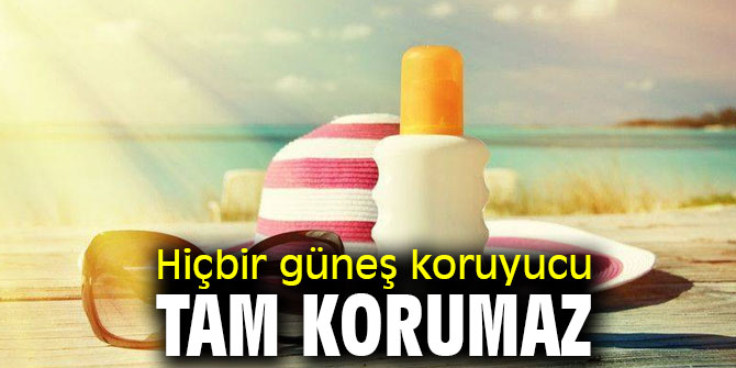 Uzmanı uyardı! Hiçbir güneş koruyucu tam korumaz