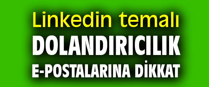 Linkedin temalı dolandırıcılık e-postalarına dikkat
