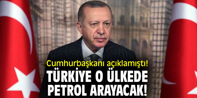 Cumhurbaşkanı açıklamıştı! Türkiye o ülkede petrol arayacak!