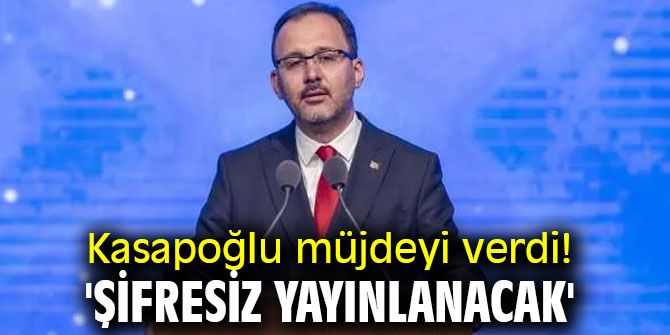 Bakan Kasapoğlu müjdeyi verdi! 'Şifresiz yayınlanacak'