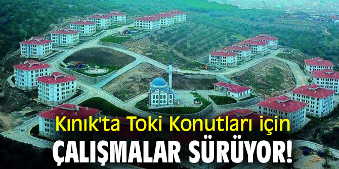  Kınık'ta Toki Konutları için çalışmalar sürüyor!