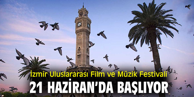İzmir Uluslararası Film ve Müzik Festivali 21 Haziran’da başlıyor