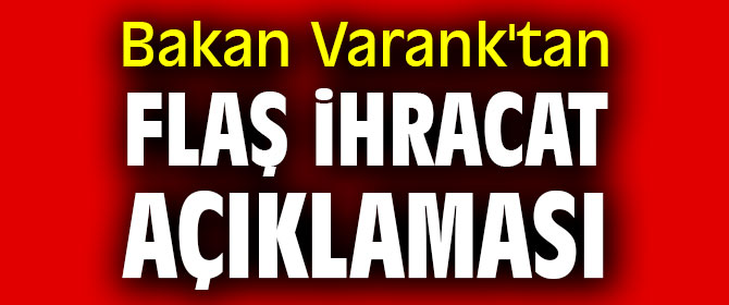 Bakan Varank'tan flaş ihracat açıklaması