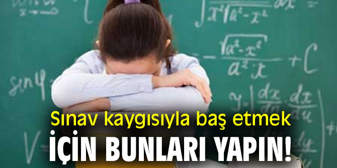 Sınav kaygısıyla baş etmek için bunları yapın!