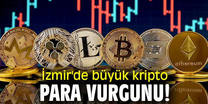 İzmir'de büyük kripto para vurgunu!