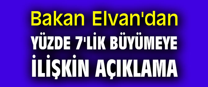 Bakan Elvan'dan yüzde 7'lik büyümeye ilişkin flaş açıklama