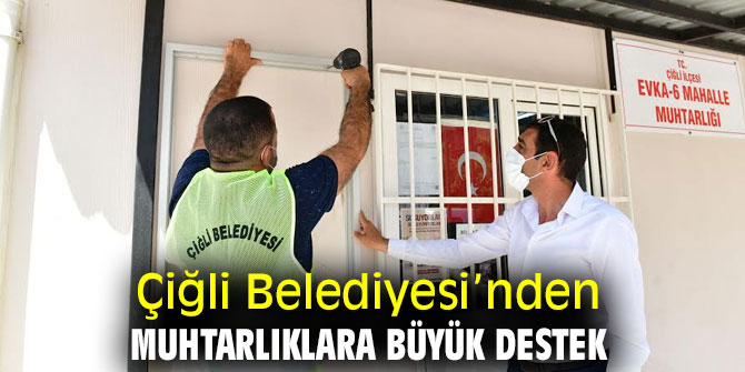Çiğli Belediyesi’nden Muhtarlıklara Büyük Destek