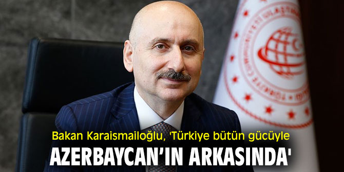 Bakan Karaismailoğlu, 'Türkiye bütün gücüyle Azerbaycan’ın arkasında'