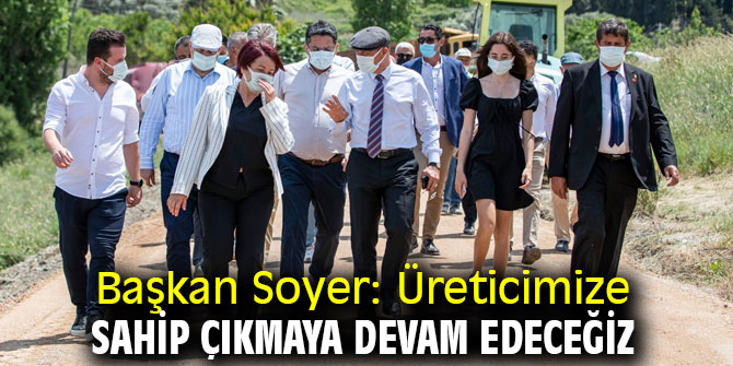 Başkan Soyer: Üreticimize sahip çıkmaya devam edeceğiz