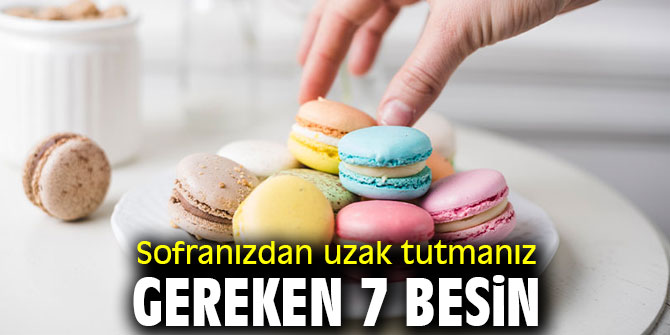 Sofranızdan uzak tutmanız gereken 7 besin