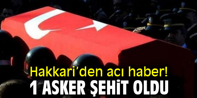 Hakkari'den acı haber! 1 asker şehit oldu