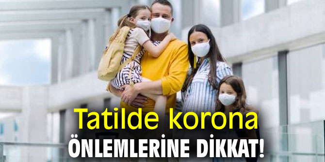 Tatilde korona önlemlerine dikkat!