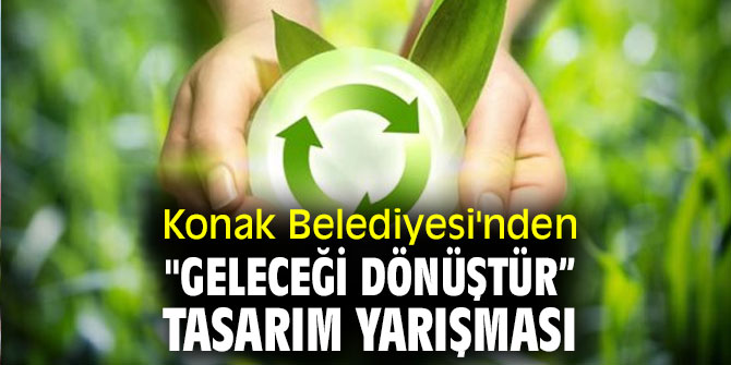 Konak Belediyesi'nden "Geleceği Dönüştür” tasarım yarışması 