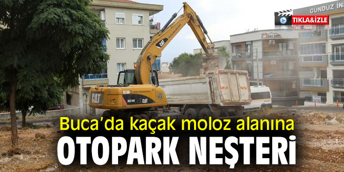 Buca’da kaçak moloz alanına otopark neşteri 