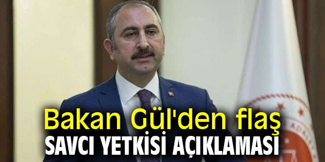 Bakan Gül'den flaş savcı yetkisi açıklaması