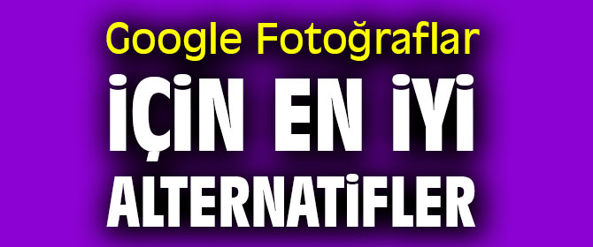 Google Fotoğraflar ücretleniyor! İşte en iyi alternatifler