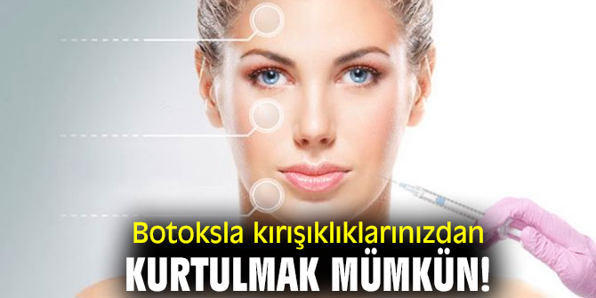 Botoksla kırışıklıklarınızdan kurtulmak mümkün!