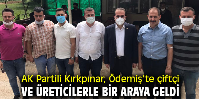 AK Partili Kırkpınar, Ödemiş’te çiftçi ve üreticilerle bir araya geldi