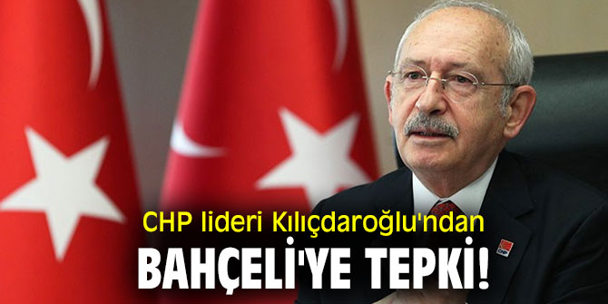 CHP lideri Kılıçdaroğlu'ndan Bahçeli'ye tepki!