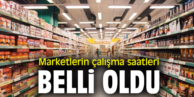 Marketlerin çalışma saatleri belli oldu