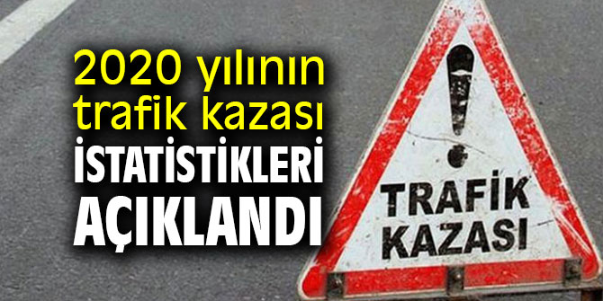 2020 yılının trafik kazası istatistikleri açıklandı