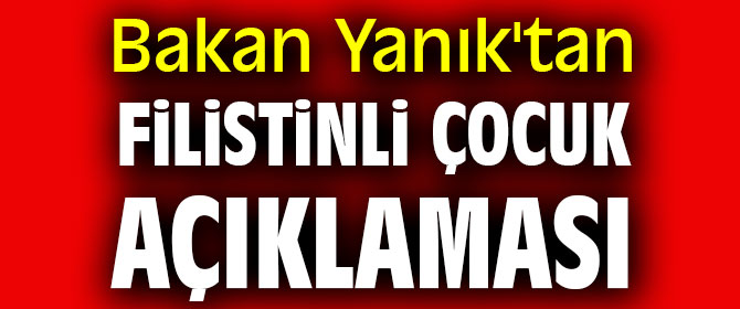 Bakan Yanık'tan Filistinli çocuk açıklaması
