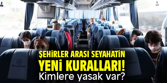 Şehirler arası seyahatin yeni kuralları! Kimlere yasak var?