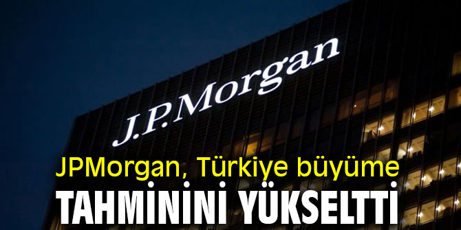 JPMorgan'dan Türkiye büyüme tahminini!