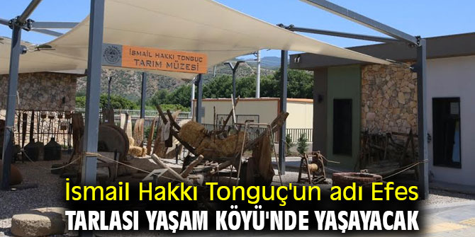 İsmail Hakkı Tonguç'un adı Efes Tarlası Yaşam Köyü'nde yaşayacak