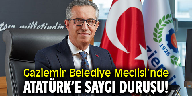 Gaziemir Belediye Meclisi’nde Atatürk’e saygı duruşu!