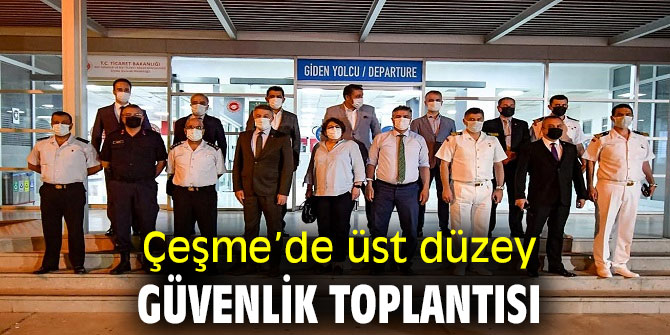 Çeşme’de üst düzey güvenlik toplantısı