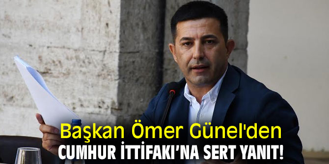 BAŞKAN ÖMER GÜNEL’DEN CUMHUR İTTİFAKI’NA SERT YANIT 