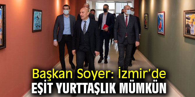 Başkan Soyer: İzmir’de eşit yurttaşlık mümkün