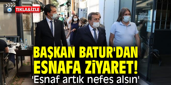 Başkan Batur'dan esnafa ziyaret! 'Esnaf artık nefes alsın'