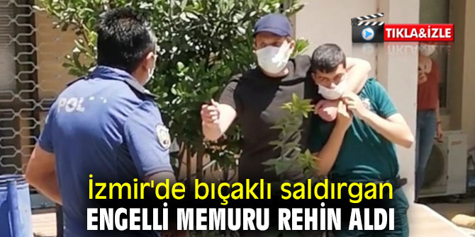 İzmir'de bıçaklı saldırgan engelli memuru rehin aldı