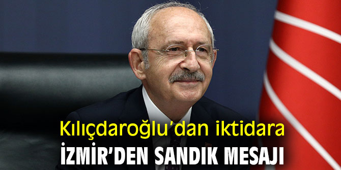 Kılıçdaroğlu’dan iktidara İzmir’den sandık mesajı