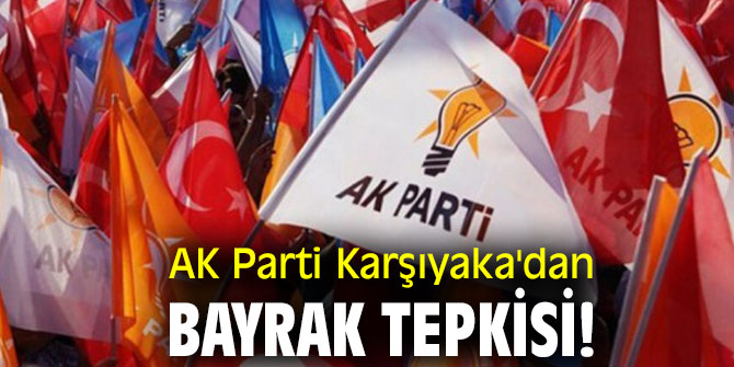 AK Parti Karşıyaka'dan bayrak tepkisi!