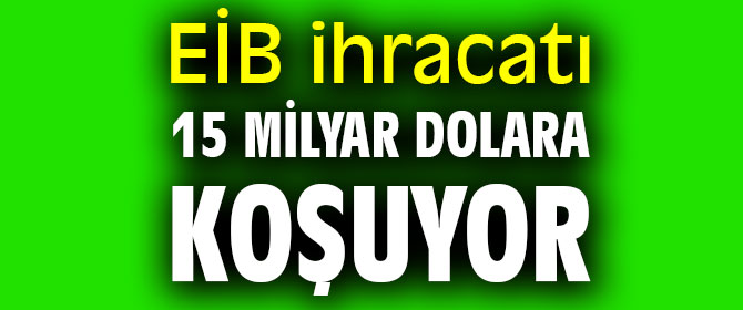EİB ihracatı 15 milyar dolara koşuyor